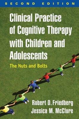 Clinical Practice of Cognitive Therapy with Children and Adolescents, Second Edition -  Robert D. Friedberg,  Jessica M. McClure