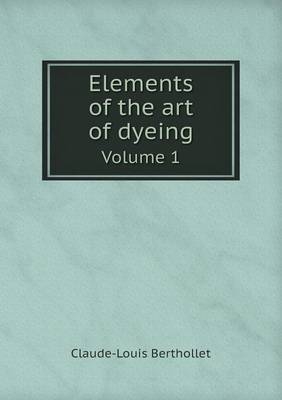 Elements of the art of dyeing Volume 1 - Claude-Louis Berthollet