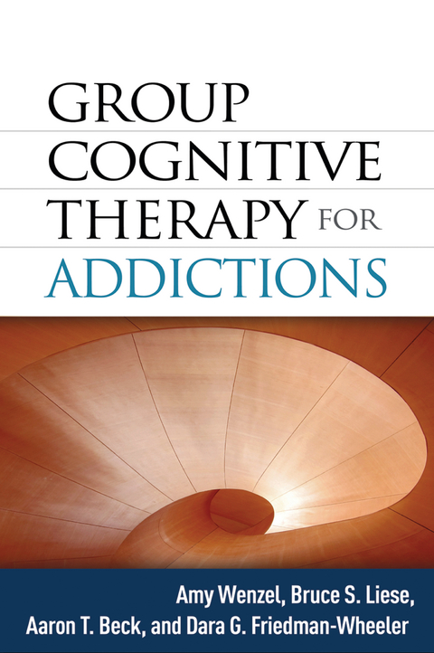 Group Cognitive Therapy for Addictions - Amy Wenzel, Bruce S. Liese, Aaron T. Beck, Dara G. Friedman-Wheeler