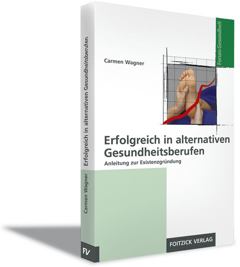 Erfolgreiche Existenzgründung in alternativen Gesundheitsberufen - Carmen Wagner