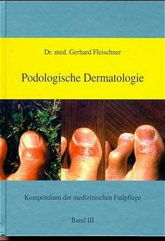 Kompendium der medizinischen Fusspflege / Podologische Dermatologie - Gerhard Fleischner