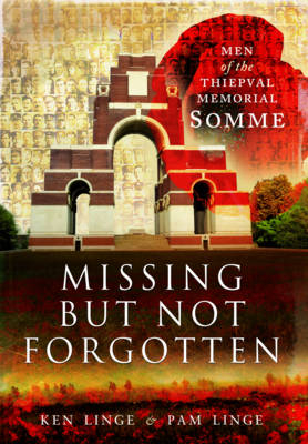 Missing but Not Forgotten: Men of the Thiepval Memorial - Somme - Ken Linge, Pam Linge