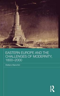 Eastern Europe and the Challenges of Modernity, 1800-2000 - Stefano Bianchini