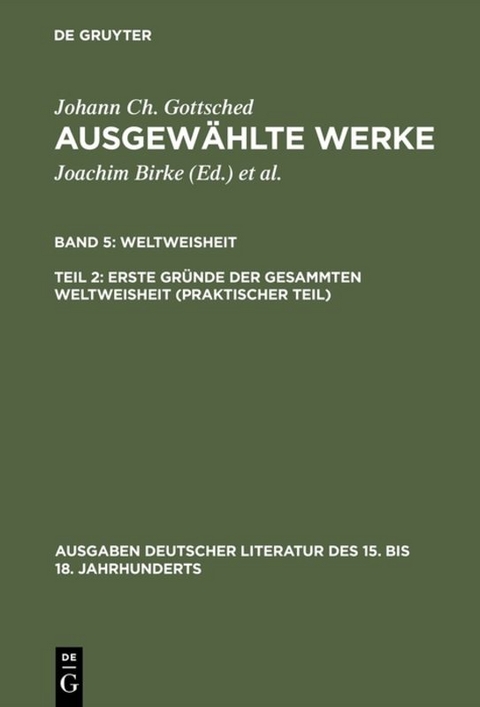 Johann Ch. Gottsched: Ausgewählte Werke. Weltweisheit / Erste Gründe der gesammten Weltweisheit (Praktischer Teil) - Johann Christoph Gottsched