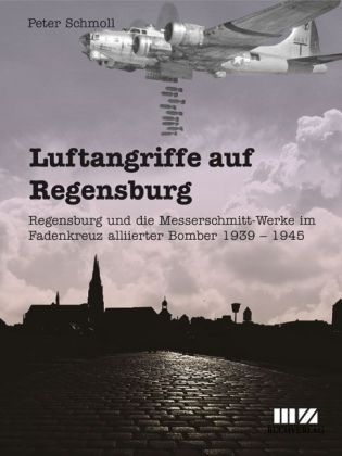 Luftangriffe auf Regensburg - Peter Schmoll