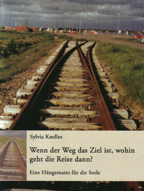 Wenn der Weg das Ziel ist - wohin geht die Reise dann? - Sylvia Knelles