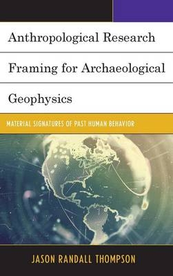 Anthropological Research Framing for Archaeological Geophysics - Jason Randall Thompson