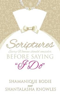 Scriptures Every Woman Should Consider Before Saying "I Do" - Shamanique Bodie, Shantalasha Knowles