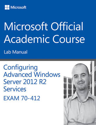 70–412 Configuring Advanced Windows Server 2012 Services R2 Lab Manual -  Microsoft Official Academic Course