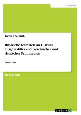 Russische Touristen im Diskurs ausgewÃ¤hlter Ã¶sterreichischer und deutscher Printmedien - Carmen Peresich
