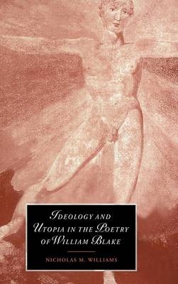 Ideology and Utopia in the Poetry of William Blake - Nicholas M. Williams