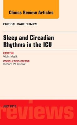 Sleep and Circadian Rhythms in the ICU, An Issue of Critical Care Clinics - Vipin Malik