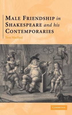 Male Friendship in Shakespeare and his Contemporaries - Thomas MacFaul