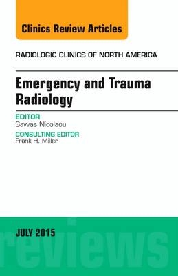Emergency and Trauma Radiology, An Issue of Radiologic Clinics of North America - Savvas Nicolaou