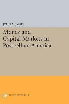 Money and Capital Markets in Postbellum America - John A. James