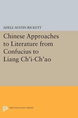 Chinese Approaches to Literature from Confucius to Liang Ch'i-Ch'ao - Adele Austin Rickett