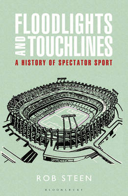 Floodlights and Touchlines: A History of Spectator Sport - Rob Steen