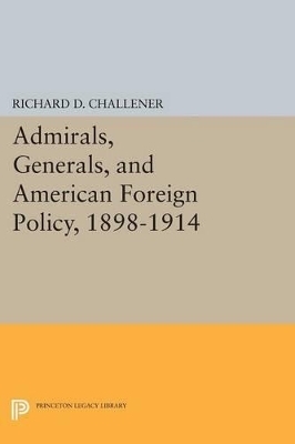 Admirals, Generals, and American Foreign Policy, 1898-1914 - Richard D. Challener