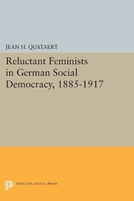 Reluctant Feminists in German Social Democracy, 1885-1917 - Jean H. Quataert