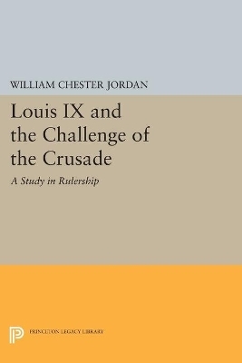 Louis IX and the Challenge of the Crusade - William Chester Jordan