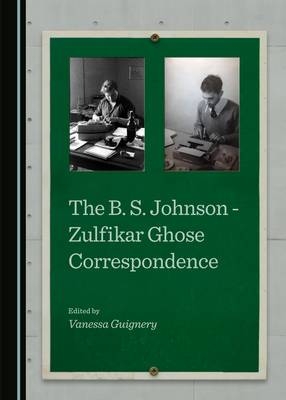 The B. S. Johnson - Zulfikar Ghose Correspondence - 