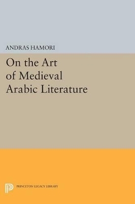 On the Art of Medieval Arabic Literature - Andras Hamori