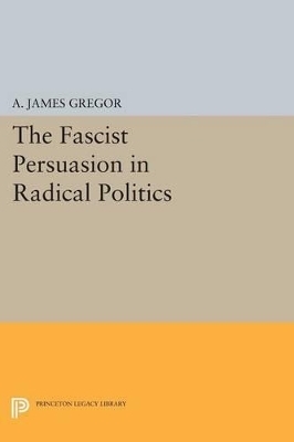 The Fascist Persuasion in Radical Politics - A. James Gregor