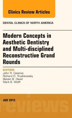 Modern Concepts in Aesthetic Dentistry and Multi-disciplined Reconstructive Grand Rounds, An Issue of Dental Clinics of North America - John Calamia
