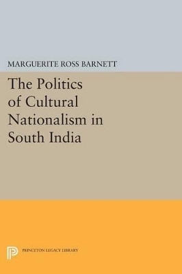 The Politics of Cultural Nationalism in South India - Marguerite Ross Barnett