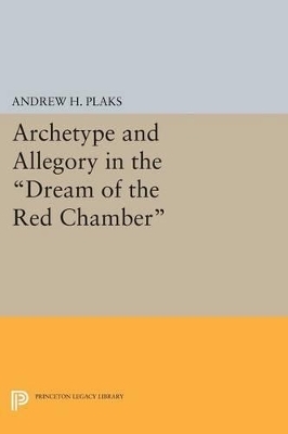 Archetype and Allegory in the Dream of the Red Chamber - Andrew H. Plaks