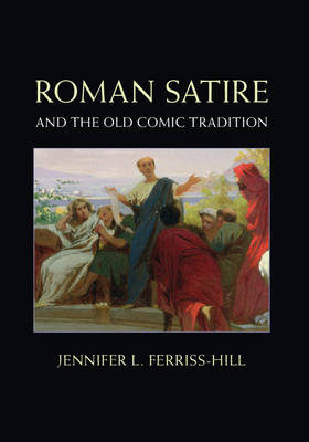 Roman Satire and the Old Comic Tradition - Jennifer L. Ferriss-Hill