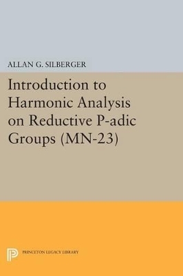 Introduction to Harmonic Analysis on Reductive P-adic Groups - Allan G. Silberger