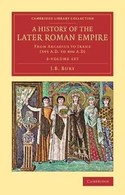 A History of the Later Roman Empire 2 Volume Set - J. B. Bury