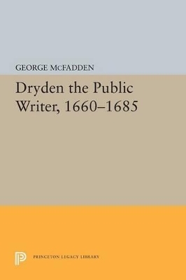 Dryden the Public Writer, 1660-1685 - George McFadden