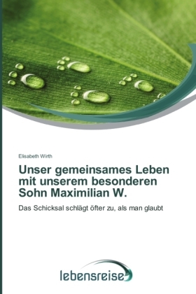 Unser gemeinsames Leben mit unserem besonderen Sohn Maximilian W - Elisabeth Wirth