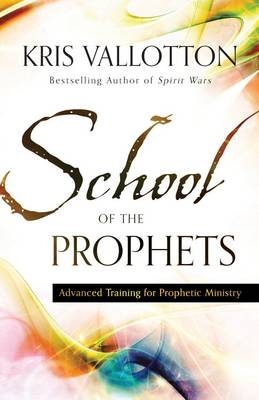 School of the Prophets – Advanced Training for Prophetic Ministry - Kris Vallotton, Bill Johnson