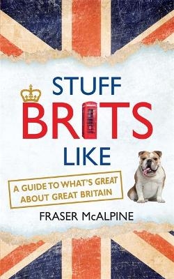 Stuff Brits Like - Fraser McAlpine