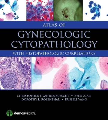 Atlas of Gynecologic Cytopathology - Christopher J. VandenBussche, Syed Z. Ali, Dorothy L. Rosenthal, Russell Vang