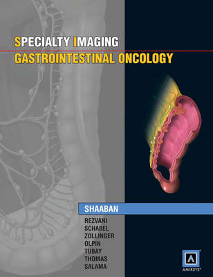 Specialty Imaging: Gastrointestinal Oncology - Akram M. Shaaban, Maryam Rezvani, Alex Schabel, Lauren Zollinger, Jeffrey D. Olpin