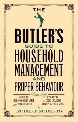 The Butler's Guide to Household Management and Proper Behaviour - Robert Roberts