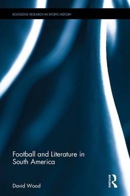 Football and Literature in South America -  David Wood