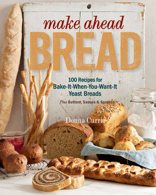 Make Ahead Bread: 100 Recipes for Melt-in-Your-Mouth Fresh Bread Every Day -  Currie Donna