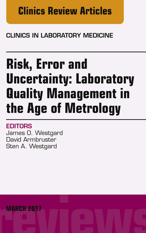 Risk, Error and Uncertainty: Laboratory Quality Management in the Age of Metrology, An Issue of the Clinics in Laboratory Medicine -  David Armbruster,  James O. Westgard,  Sten Westgard
