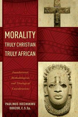 Morality Truly Christian, Truly African -  Paulinus Ikechukwu Odozor C.S.Sp.