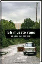 Ich musste raus. 13 Wege aus der DDR - Constantin Hoffmann