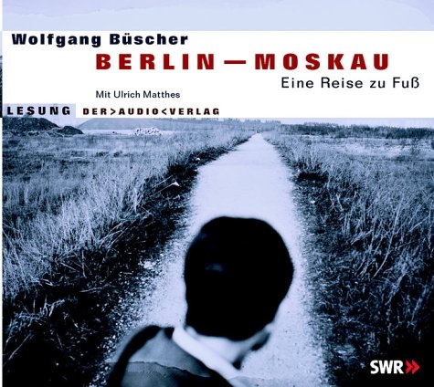 Berlin - Moskau. Eine Reise zu Fuss - Wolfgang Büscher