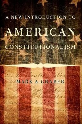 A New Introduction to American Constitutionalism - Mark A. Graber