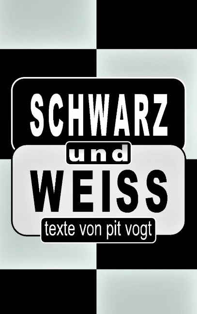 Schwarz und Weiss - Pit Vogt