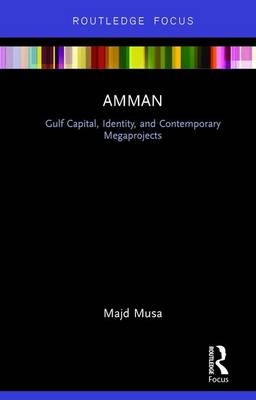 Amman: Gulf Capital, Identity, and Contemporary Megaprojects -  Majd Musa