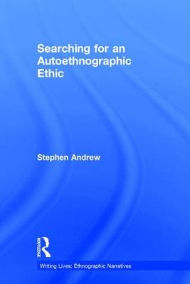 Searching for an Autoethnographic Ethic -  Stephen Andrew